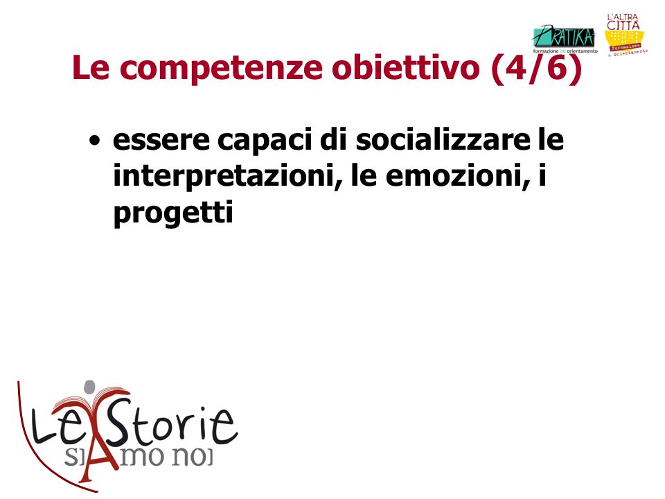 Le competenze obiettivo (4/6) essere capaci di socializzare le interpretazioni, le emozioni, i progetti