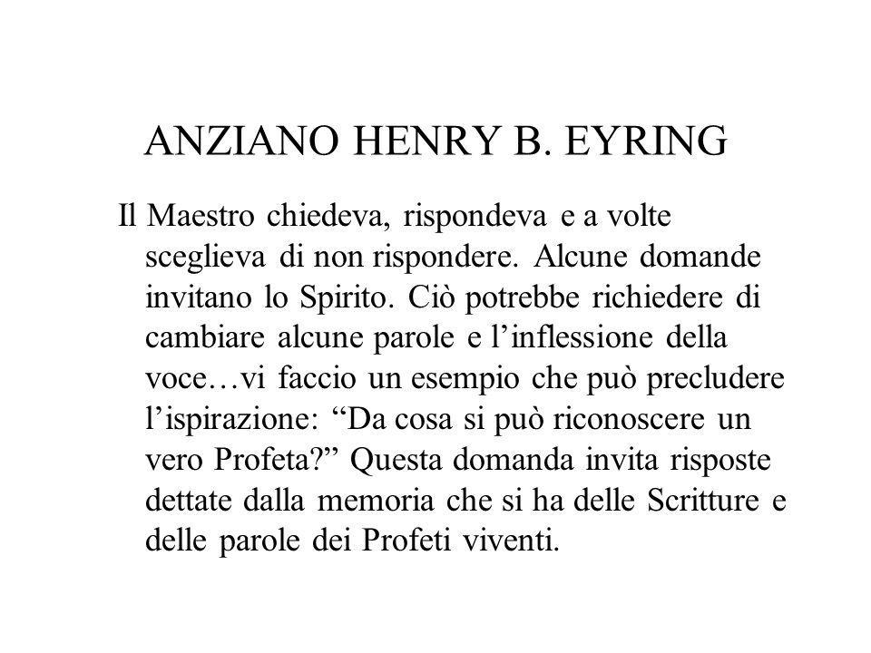ANZIANO HENRY B. EYRING Il Maestro chiedeva, rispondeva e a volte sceglieva di non rispondere.