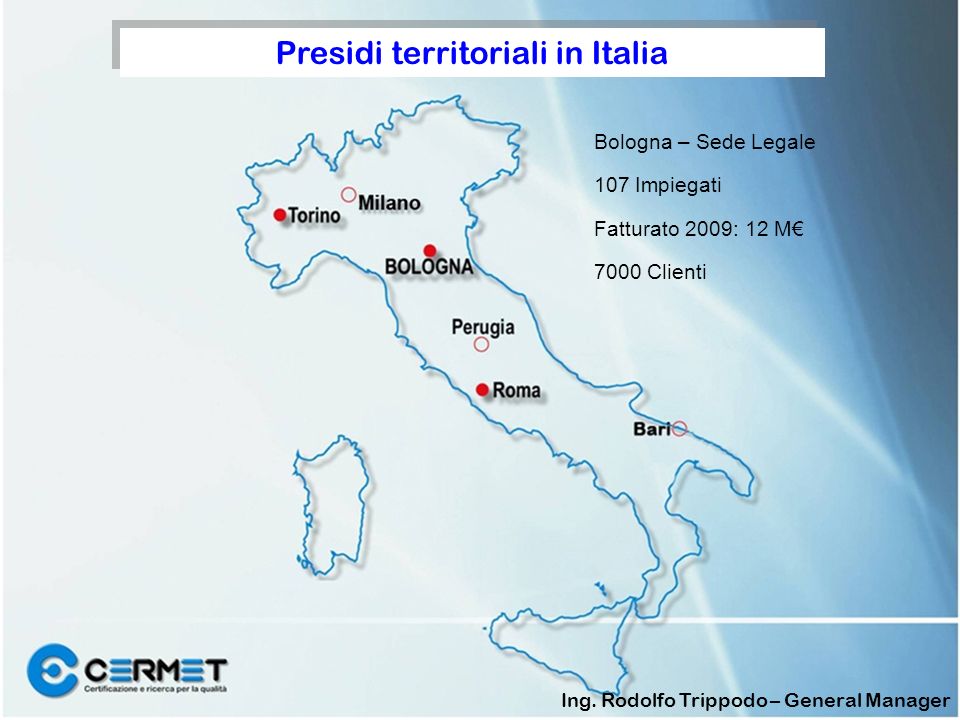 Bologna – Sede Legale 107 Impiegati Fatturato 2009: 12 M 7000 Clienti Presidi territoriali in Italia Ing.