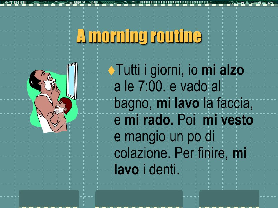 A morning routine Tutti i giorni, io ______ (alzarsi) a le 7:00.