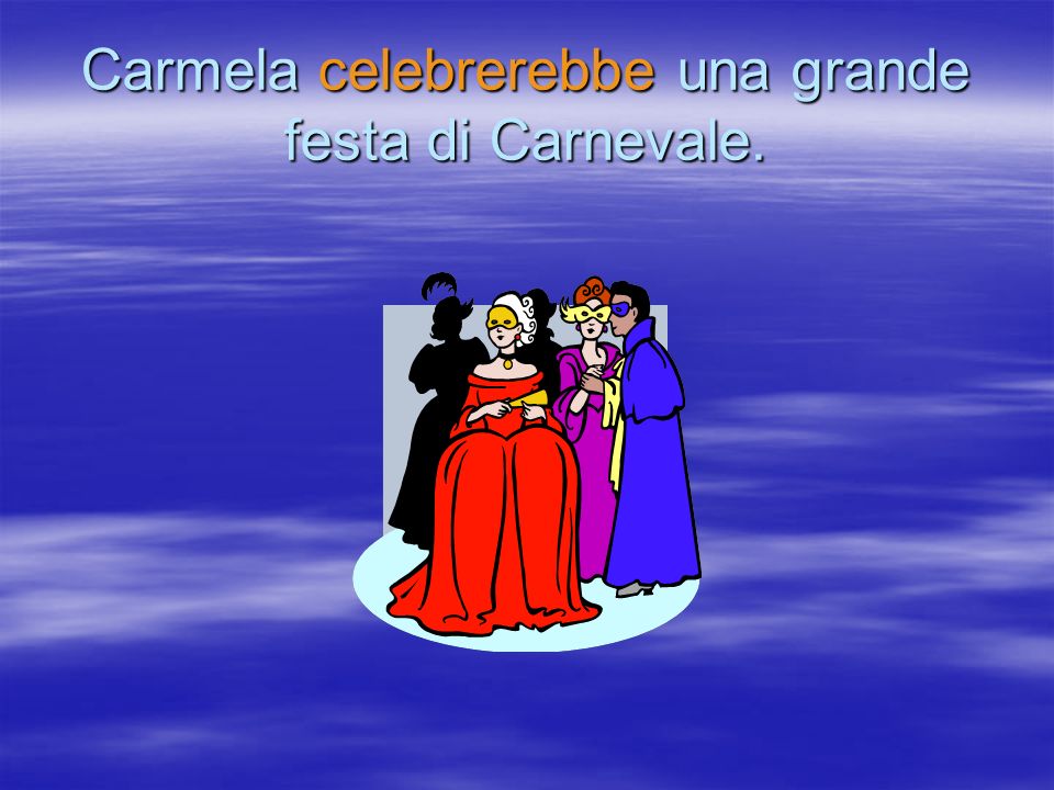 Carmela celebrerebbe una grande festa di Carnevale.