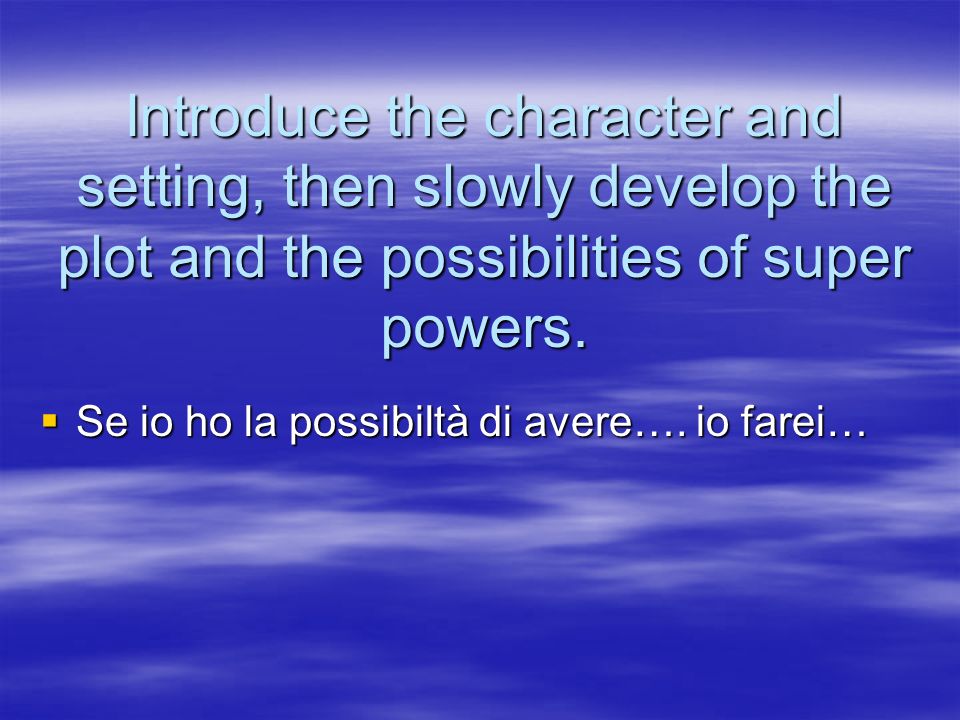 Introduce the character and setting, then slowly develop the plot and the possibilities of super powers.