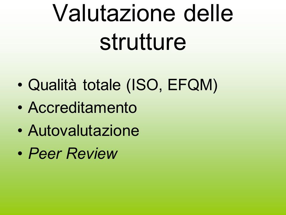 Valutazione delle strutture Qualità totale (ISO, EFQM) Accreditamento Autovalutazione Peer Review