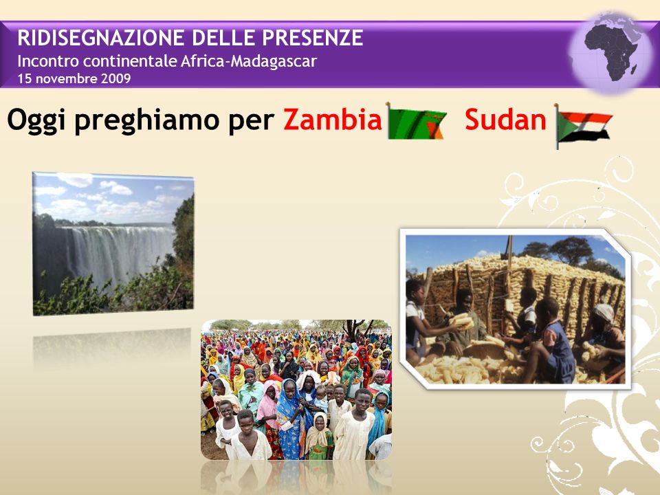 RIDISEGNAZIONE DELLE PRESENZE Incontro continentale Africa-Madagascar 15 novembre 2009 Oggi preghiamo per Zambia Sudan