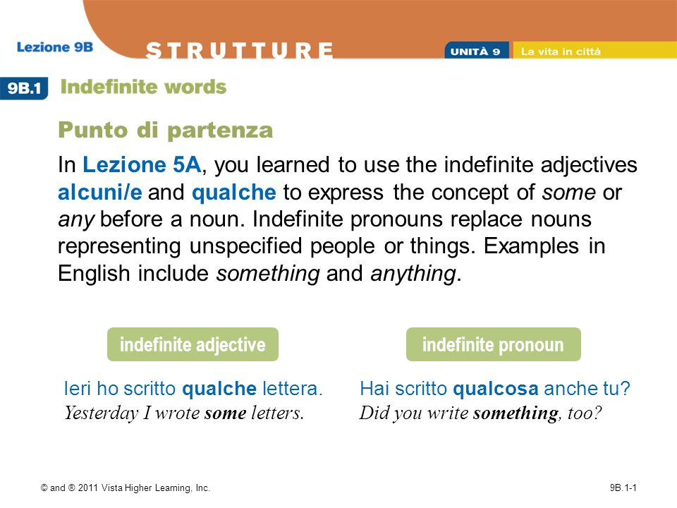 © and ® 2011 Vista Higher Learning, Inc.9B.1-1 Punto di partenza In Lezione 5A, you learned to use the indefinite adjectives alcuni/e and qualche to express the concept of some or any before a noun.