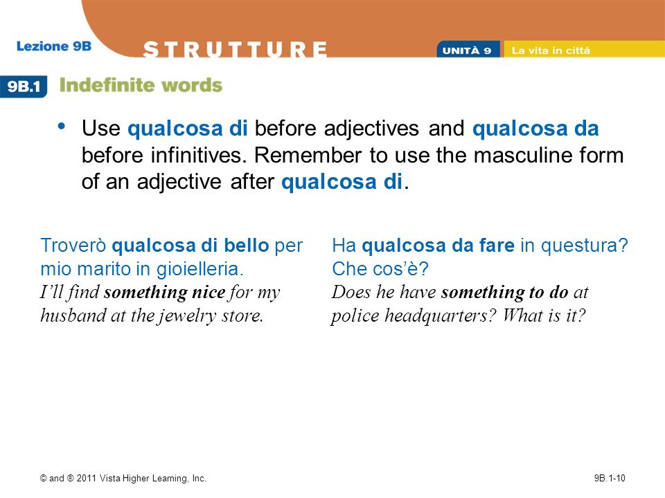 © and ® 2011 Vista Higher Learning, Inc.9B.1-10 Use qualcosa di before adjectives and qualcosa da before infinitives.