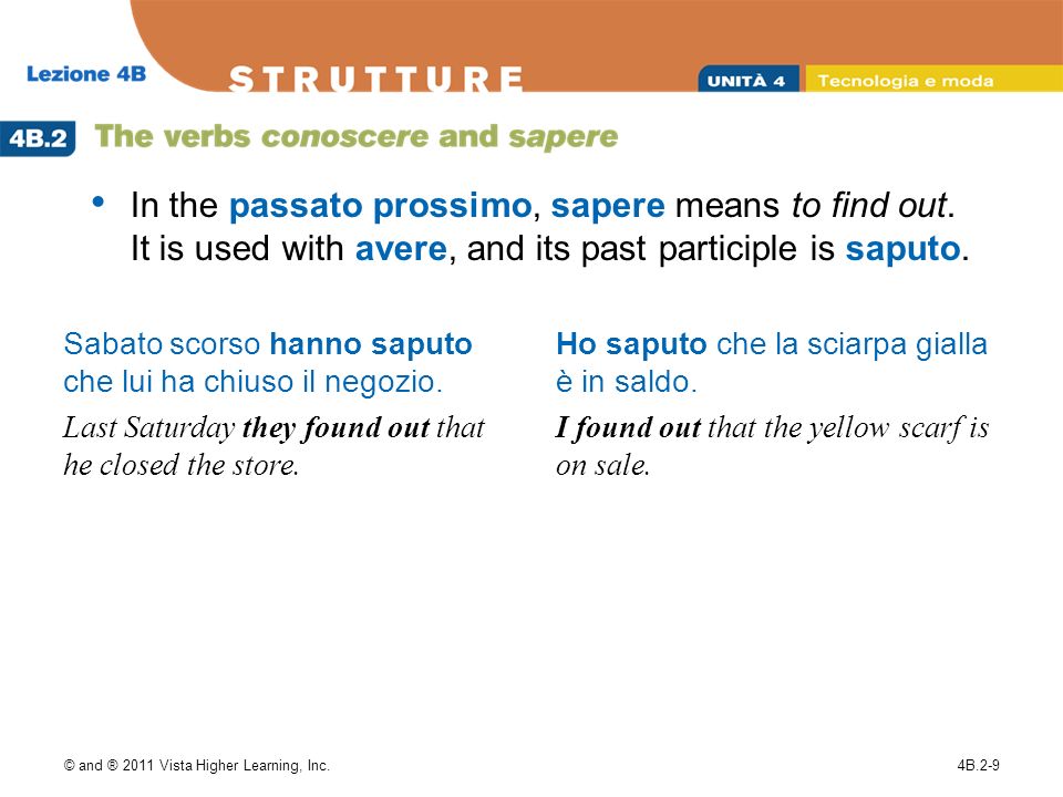 © and ® 2011 Vista Higher Learning, Inc.4B.2-9 In the passato prossimo, sapere means to find out.