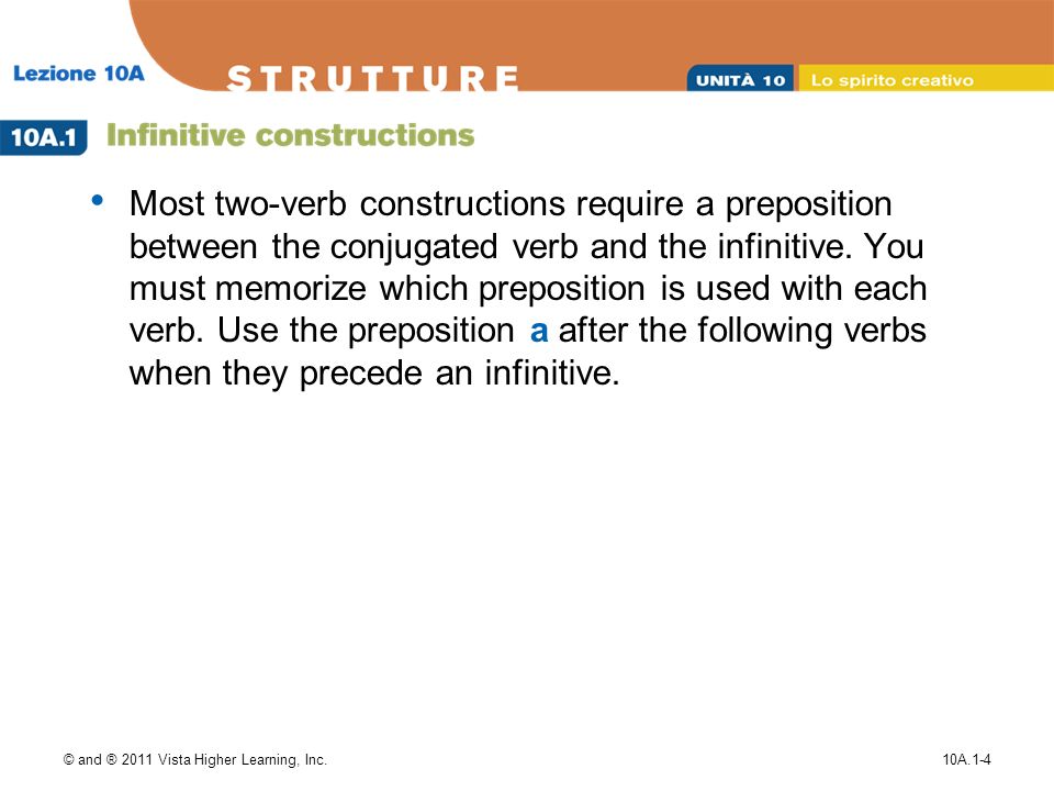 © and ® 2011 Vista Higher Learning, Inc.10A.1-4 Most two-verb constructions require a preposition between the conjugated verb and the infinitive.