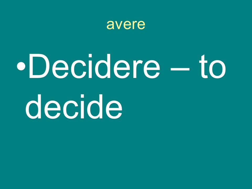 avere Decidere – to decide