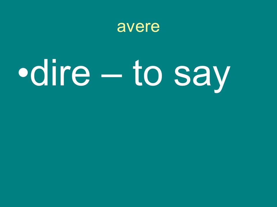 avere dire – to say