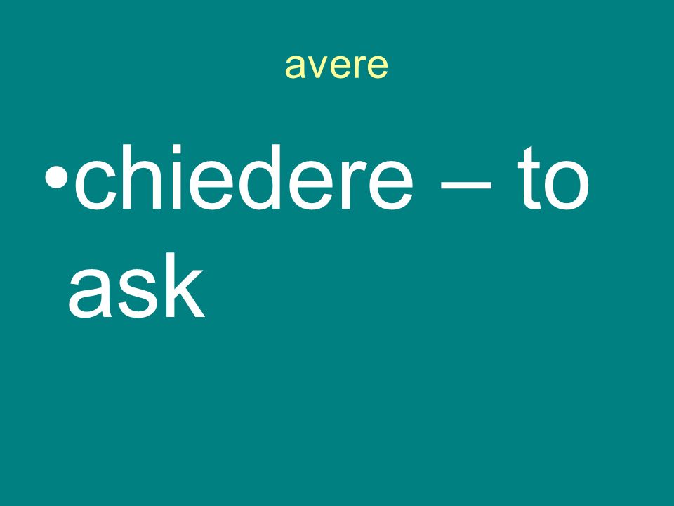 avere chiedere – to ask