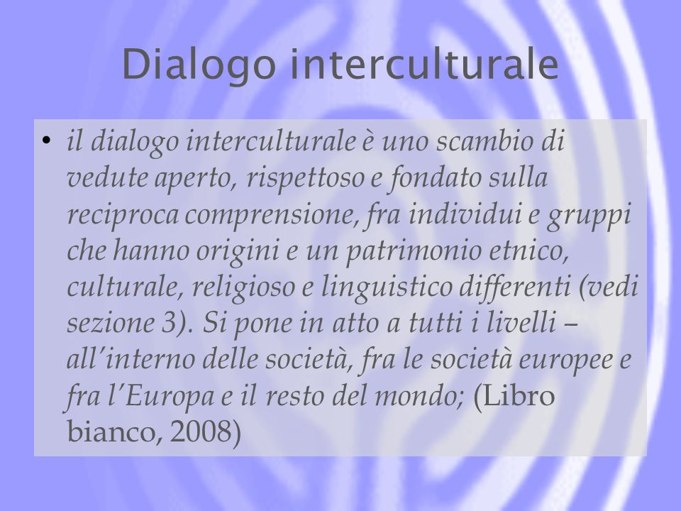 Dialogo interculturale il dialogo interculturale è uno scambio di vedute aperto, rispettoso e fondato sulla reciproca comprensione, fra individui e gruppi che hanno origini e un patrimonio etnico, culturale, religioso e linguistico differenti (vedi sezione 3).
