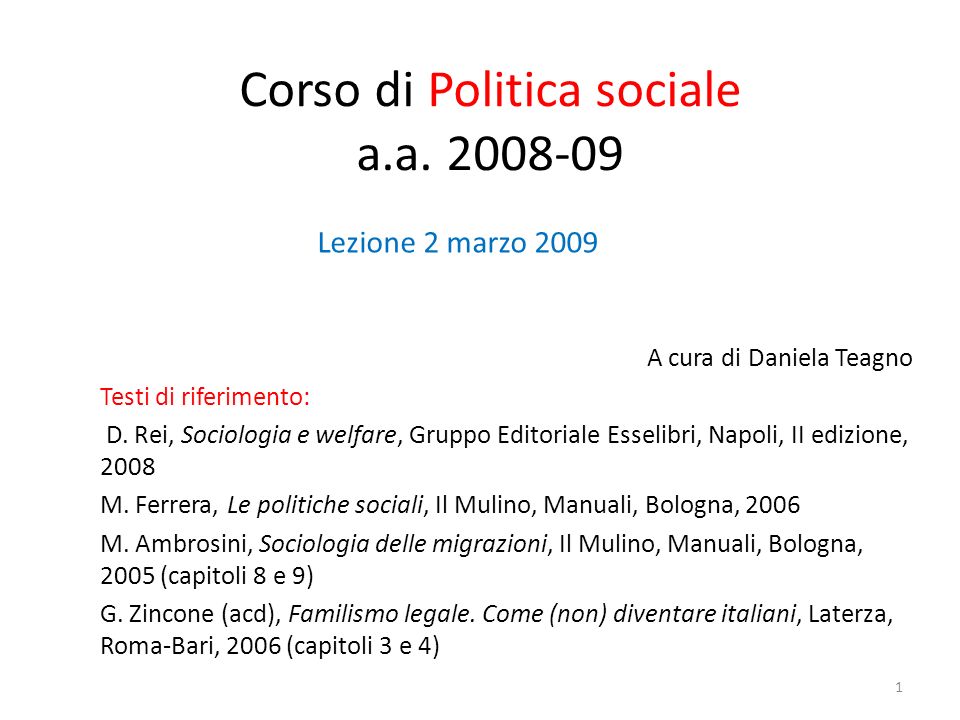 Corso di Politica sociale a.a A cura di Daniela Teagno Testi di riferimento: D.