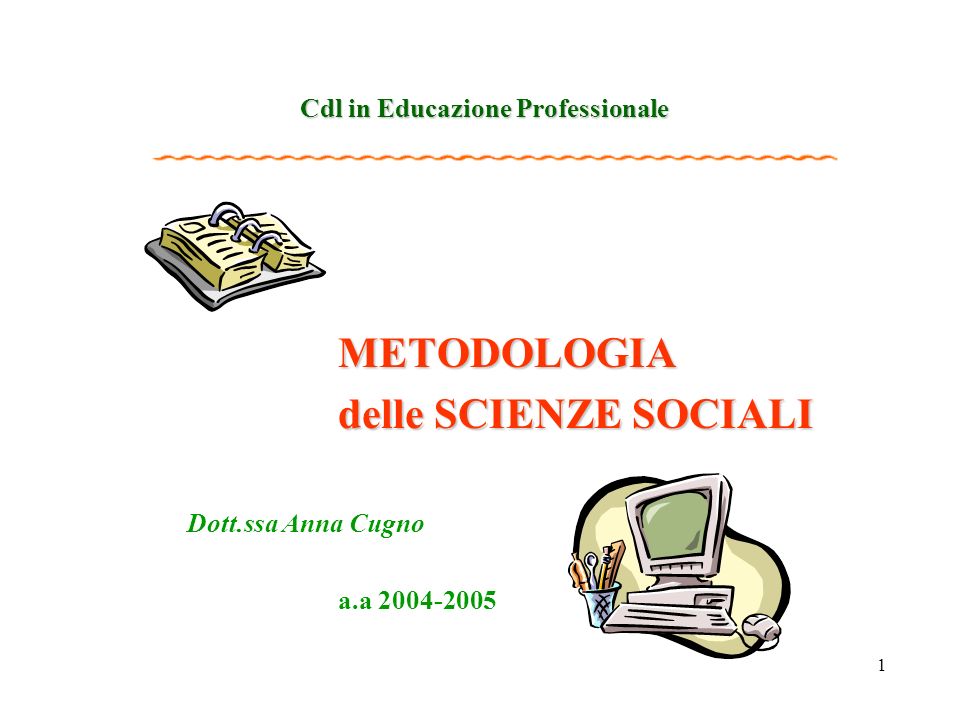 1 Cdl in Educazione Professionale METODOLOGIA delle SCIENZE SOCIALI Dott.ssa Anna Cugno a.a