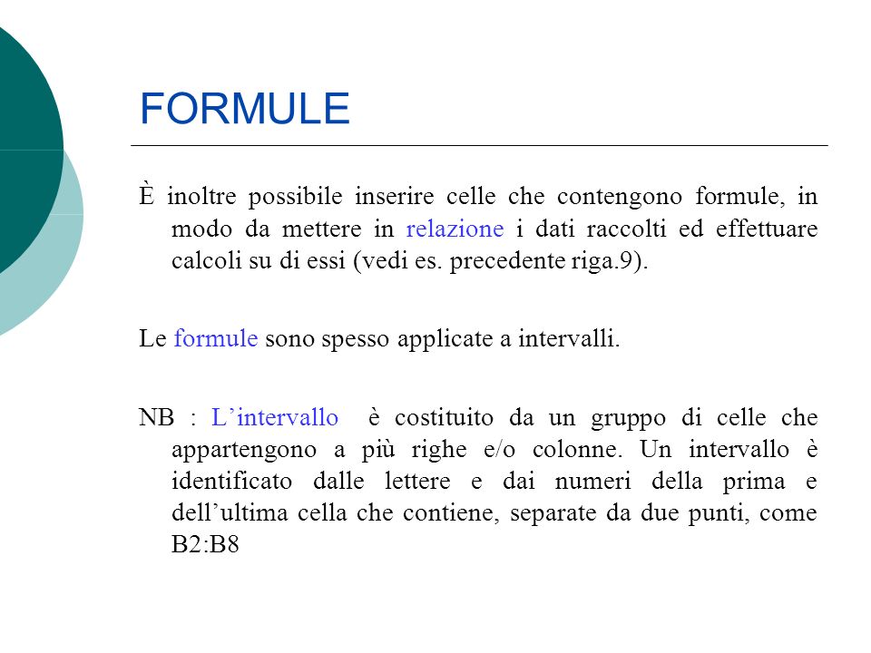 FORMULE È inoltre possibile inserire celle che contengono formule, in modo da mettere in relazione i dati raccolti ed effettuare calcoli su di essi (vedi es.