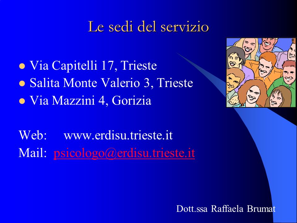 Le sedi del servizio Via Capitelli 17, Trieste Salita Monte Valerio 3, Trieste Via Mazzini 4, Gorizia Web:   Mail: Dott.ssa Raffaela Brumat