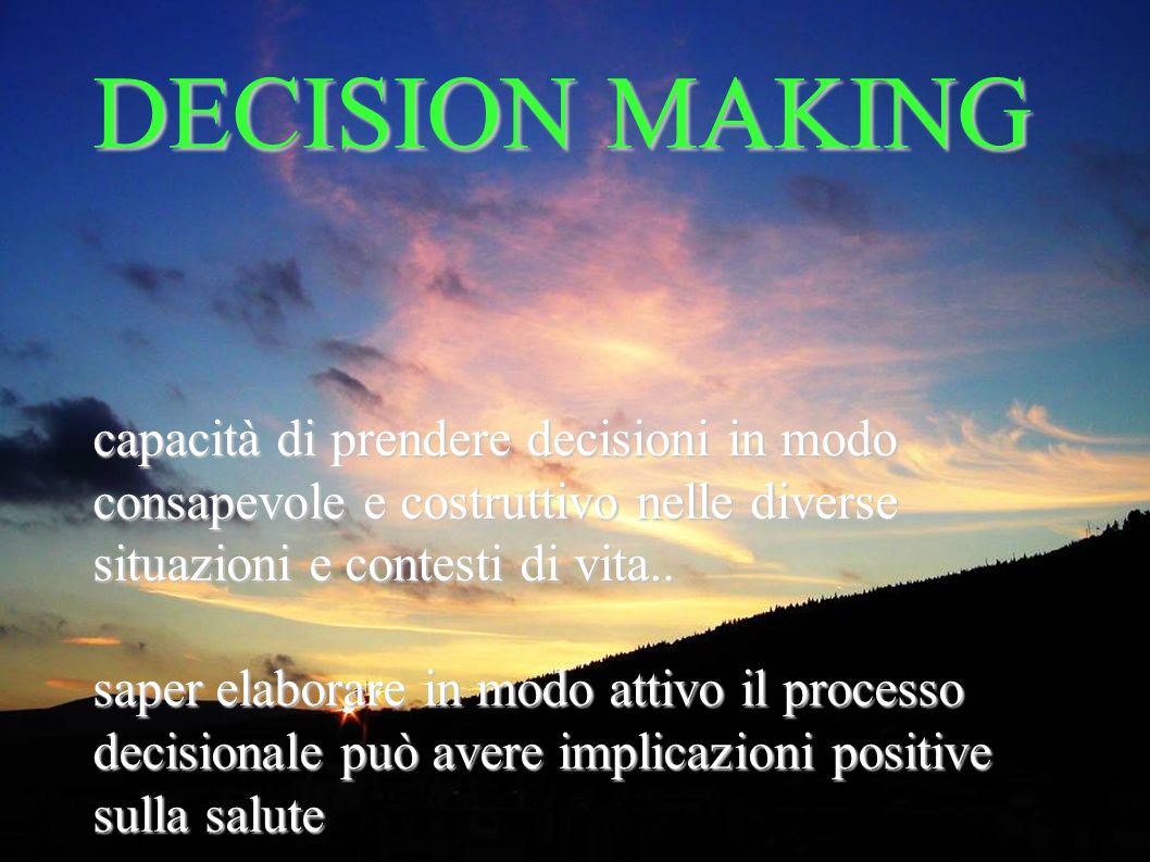 DECISION MAKING capacità di prendere decisioni in modo consapevole e costruttivo nelle diverse situazioni e contesti di vita..