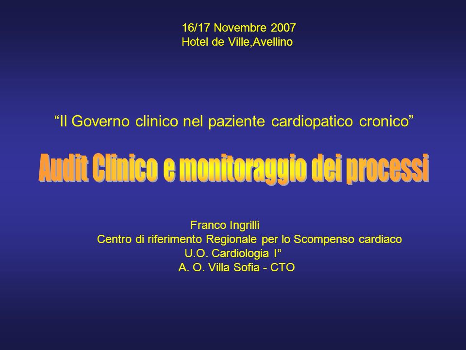 16/17 Novembre 2007 Hotel de Ville,Avellino Il Governo clinico nel paziente cardiopatico cronico Franco Ingrillì Centro di riferimento Regionale per lo Scompenso cardiaco U.O.
