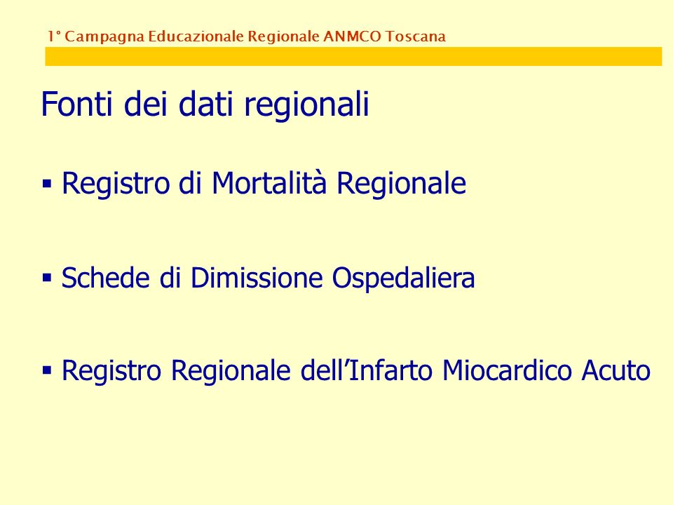 Fonti dei dati regionali Registro di Mortalità Regionale Schede di Dimissione Ospedaliera Registro Regionale dellInfarto Miocardico Acuto 1° Campagna Educazionale Regionale ANMCO Toscana