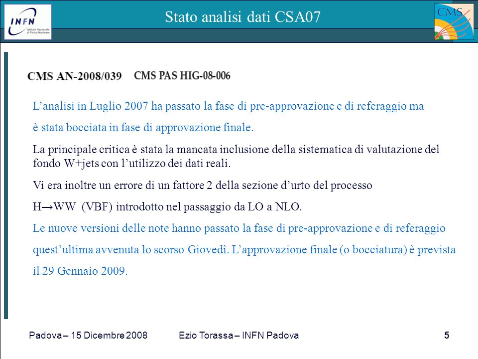 Padova – 15 Dicembre 2008Ezio Torassa – INFN Padova5 Stato analisi dati CSA07 Lanalisi in Luglio 2007 ha passato la fase di pre-approvazione e di referaggio ma è stata bocciata in fase di approvazione finale.