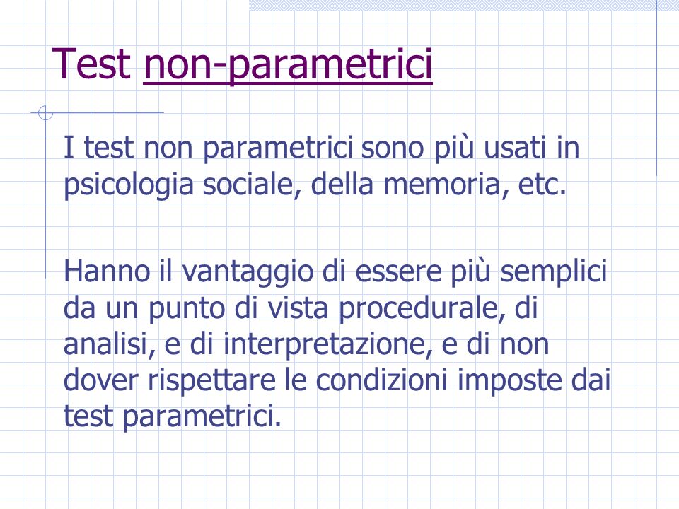 Test non-parametrici I test non parametrici sono più usati in psicologia sociale, della memoria, etc.