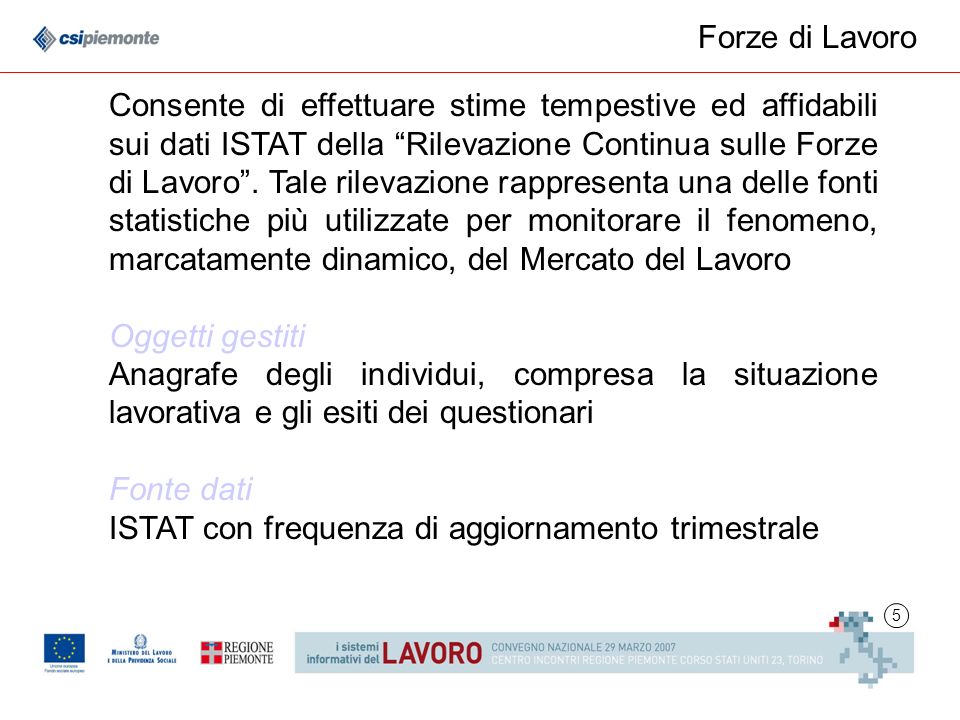 5 Forze di Lavoro Consente di effettuare stime tempestive ed affidabili sui dati ISTAT della Rilevazione Continua sulle Forze di Lavoro.