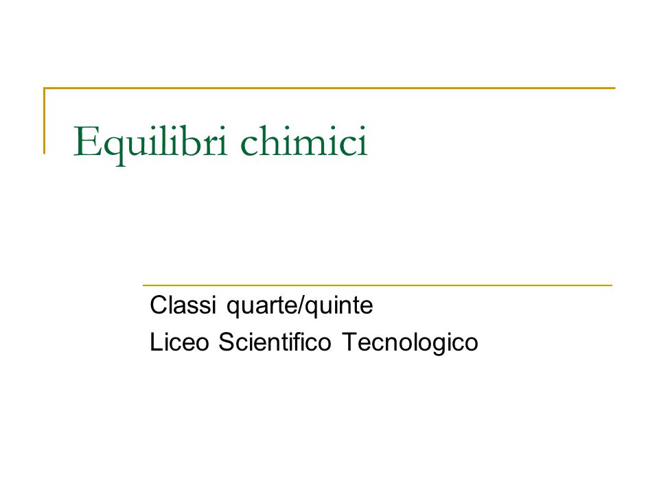 Equilibri chimici Classi quarte/quinte Liceo Scientifico Tecnologico