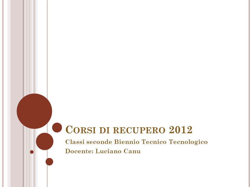 C ORSI DI RECUPERO 2012 Classi seconde Biennio Tecnico Tecnologico Docente: Luciano Canu