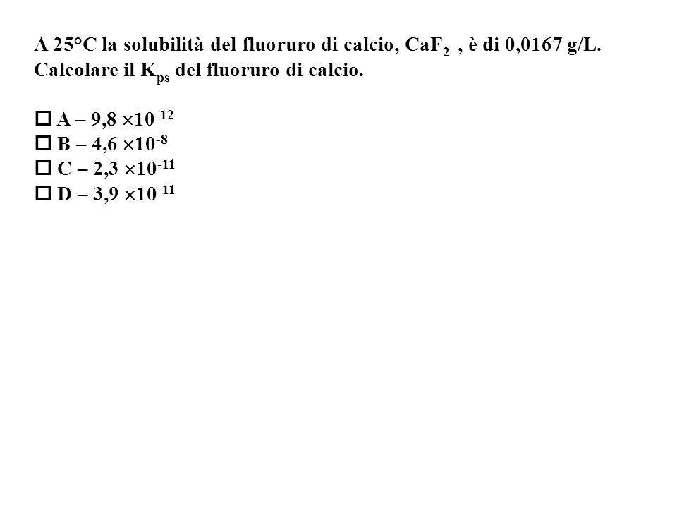 A 25°C la solubilità del fluoruro di calcio, CaF 2, è di 0,0167 g/L.