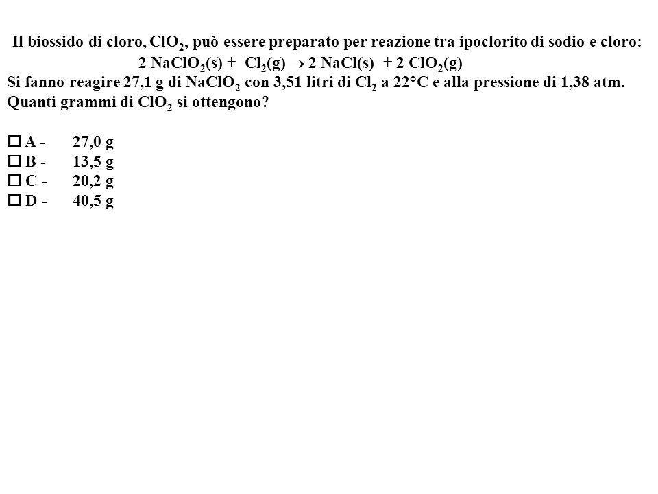 Il biossido di cloro, ClO 2, può essere preparato per reazione tra ipoclorito di sodio e cloro: 2 NaClO 2 (s) + Cl 2 (g) 2 NaCl(s) + 2 ClO 2 (g) Si fanno reagire 27,1 g di NaClO 2 con 3,51 litri di Cl 2 a 22°C e alla pressione di 1,38 atm.