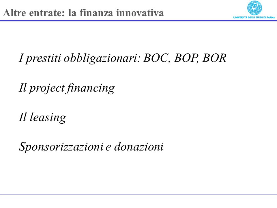 I prestiti obbligazionari: BOC, BOP, BOR Il project financing Il leasing Sponsorizzazioni e donazioni Altre entrate: la finanza innovativa