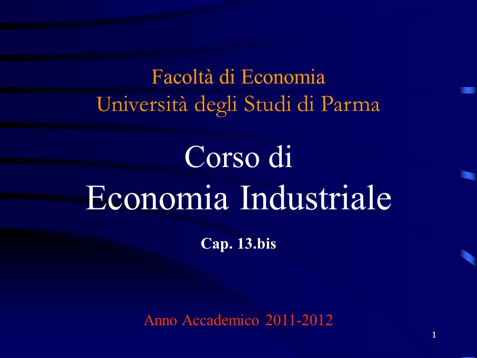 1 Facoltà di Economia U niversità degli Studi di Parma Corso di Economia Industriale Cap.
