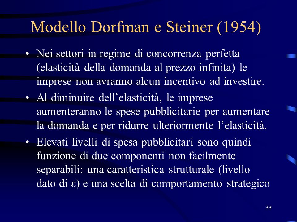 33 Modello Dorfman e Steiner (1954) Nei settori in regime di concorrenza perfetta (elasticità della domanda al prezzo infinita) le imprese non avranno alcun incentivo ad investire.