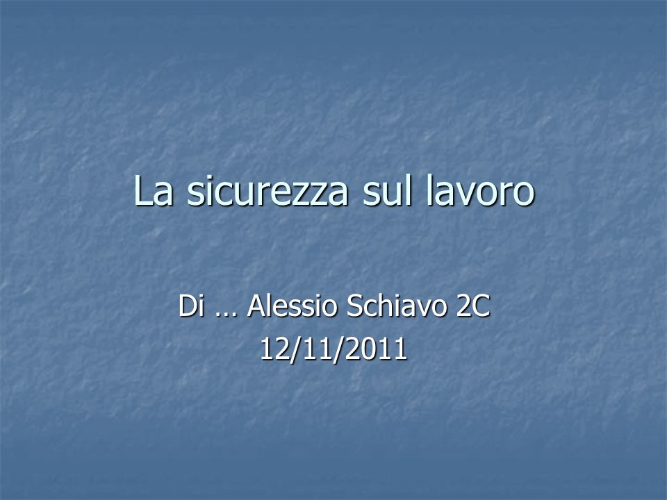 La sicurezza sul lavoro Di … Alessio Schiavo 2C 12/11/2011