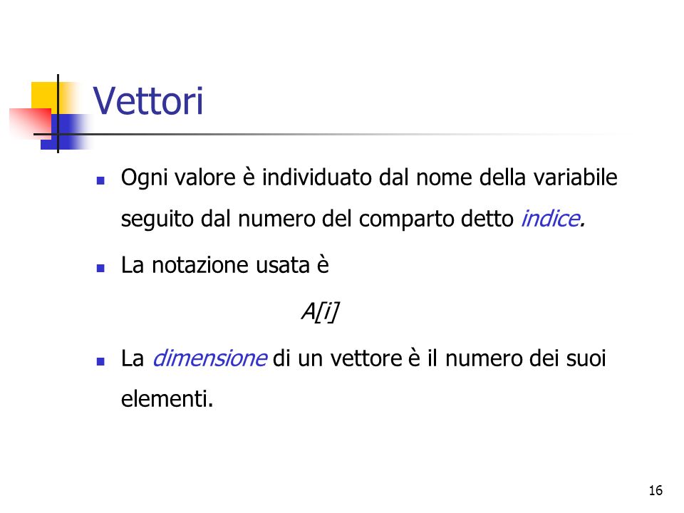 16 Vettori Ogni valore è individuato dal nome della variabile seguito dal numero del comparto detto indice.