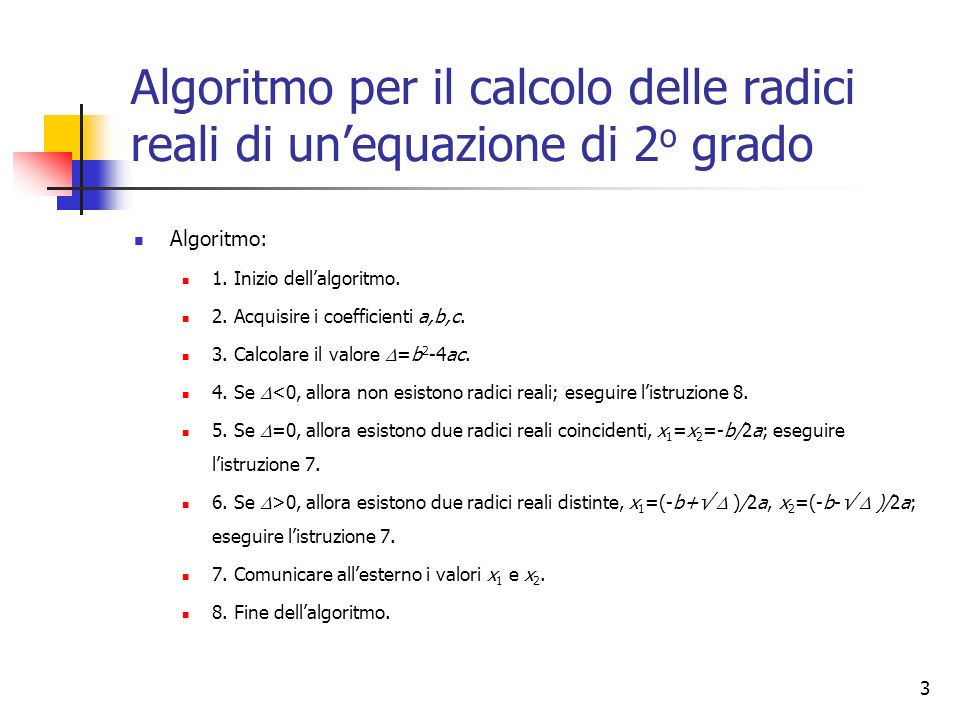 3 Algoritmo per il calcolo delle radici reali di unequazione di 2 o grado Algoritmo: 1.