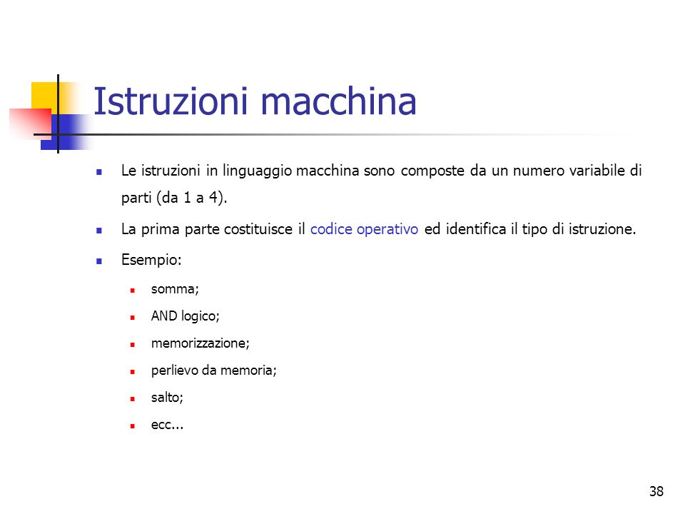 38 Istruzioni macchina Le istruzioni in linguaggio macchina sono composte da un numero variabile di parti (da 1 a 4).