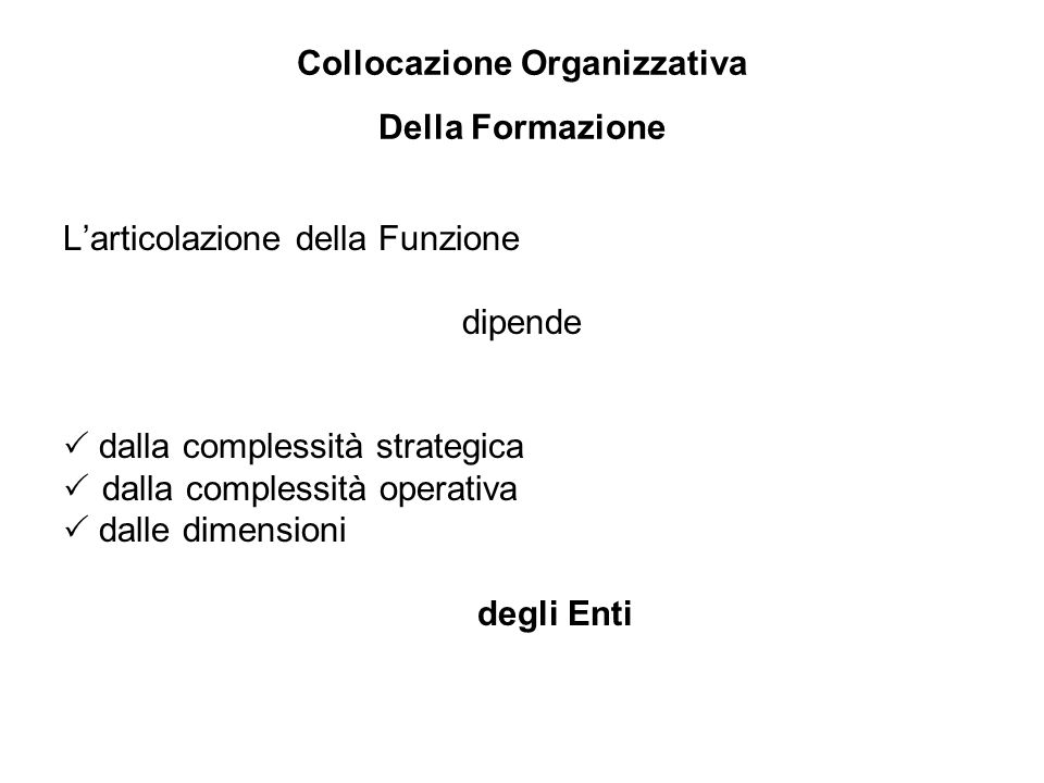 Collocazione Organizzativa Della Formazione Larticolazione della Funzione dipende dalla complessità strategica dalla complessità operativa dalle dimensioni degli Enti