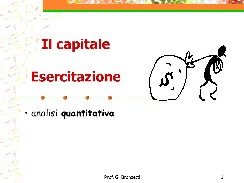 Prof. G. Bronzetti1 Il capitale Esercitazione analisi quantitativa