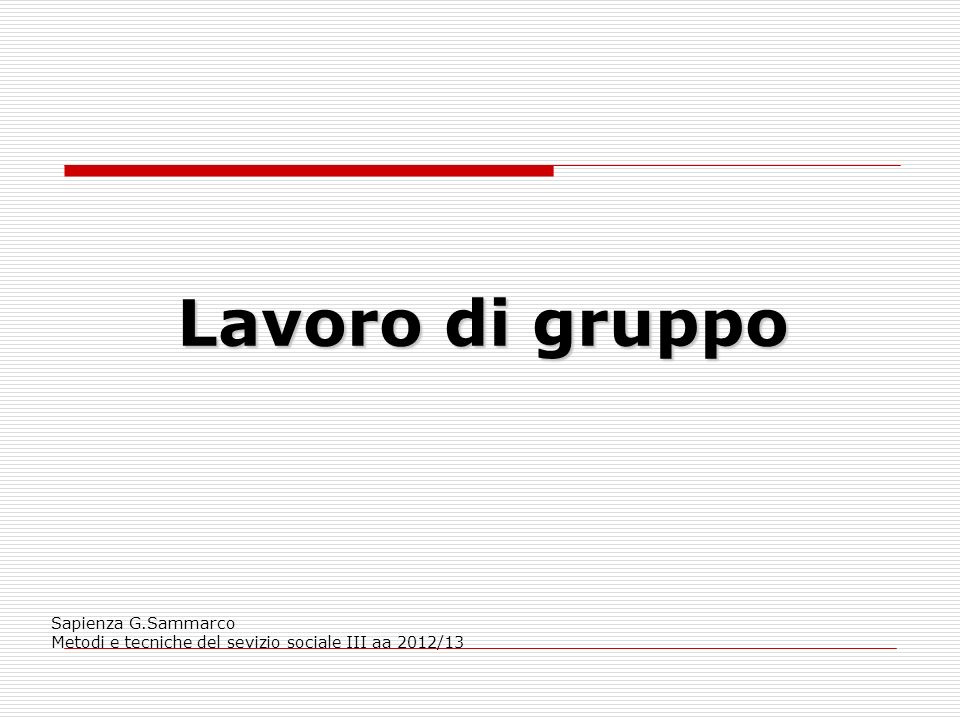 Lavoro di gruppo Sapienza G.Sammarco Metodi e tecniche del sevizio sociale III aa 2012/13