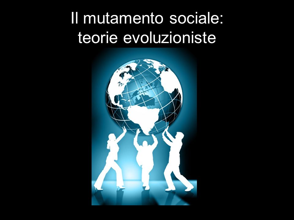 Il mutamento sociale: teorie evoluzioniste