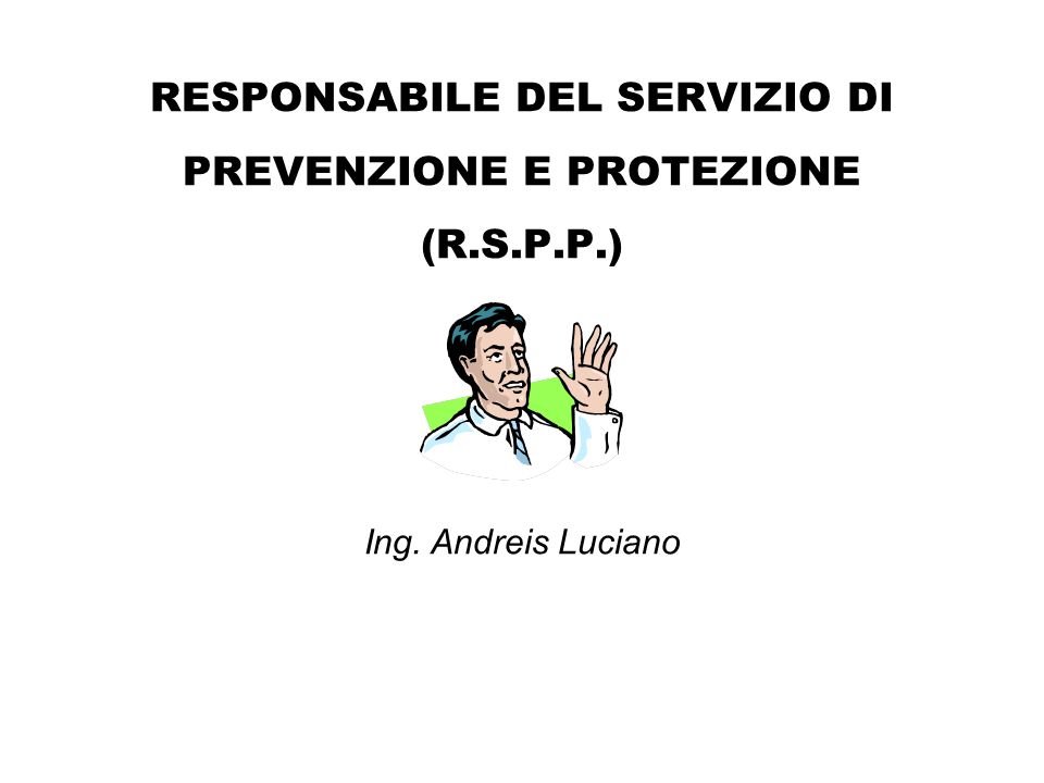 RESPONSABILE DEL SERVIZIO DI PREVENZIONE E PROTEZIONE (R.S.P.P.) Ing. Andreis Luciano