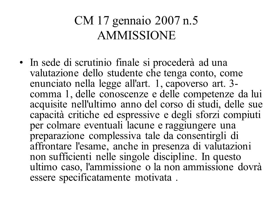 CM 17 gennaio 2007 n.5 AMMISSIONE In sede di scrutinio finale si procederà ad una valutazione dello studente che tenga conto, come enunciato nella legge all art.