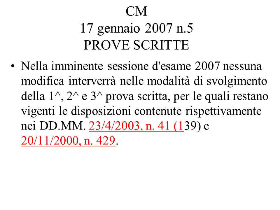 CM 17 gennaio 2007 n.5 PROVE SCRITTE Nella imminente sessione d esame 2007 nessuna modifica interverrà nelle modalità di svolgimento della 1^, 2^ e 3^ prova scritta, per le quali restano vigenti le disposizioni contenute rispettivamente nei DD.MM.