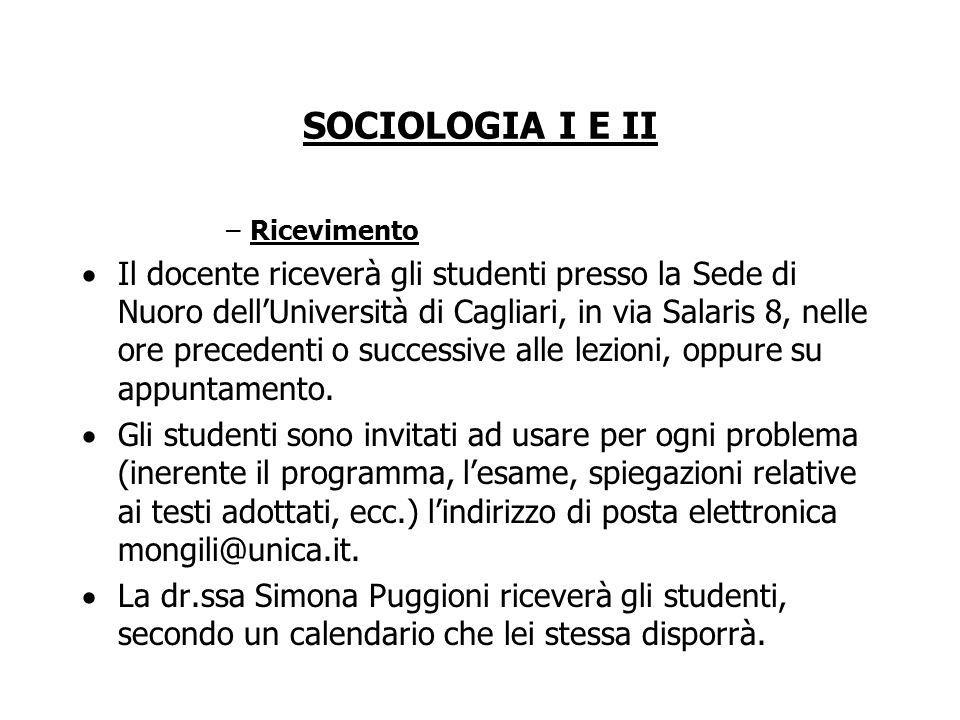 SOCIOLOGIA I E II –Ricevimento Il docente riceverà gli studenti presso la Sede di Nuoro dellUniversità di Cagliari, in via Salaris 8, nelle ore precedenti o successive alle lezioni, oppure su appuntamento.