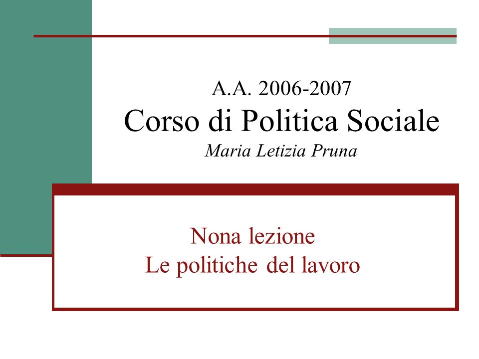 A.A Corso di Politica Sociale Maria Letizia Pruna Nona lezione Le politiche del lavoro