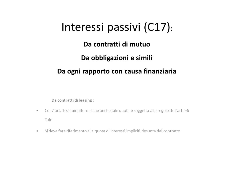 Interessi passivi (C17) : Da contratti di mutuo Da obbligazioni e simili Da ogni rapporto con causa finanziaria Da contratti di leasing : Co.