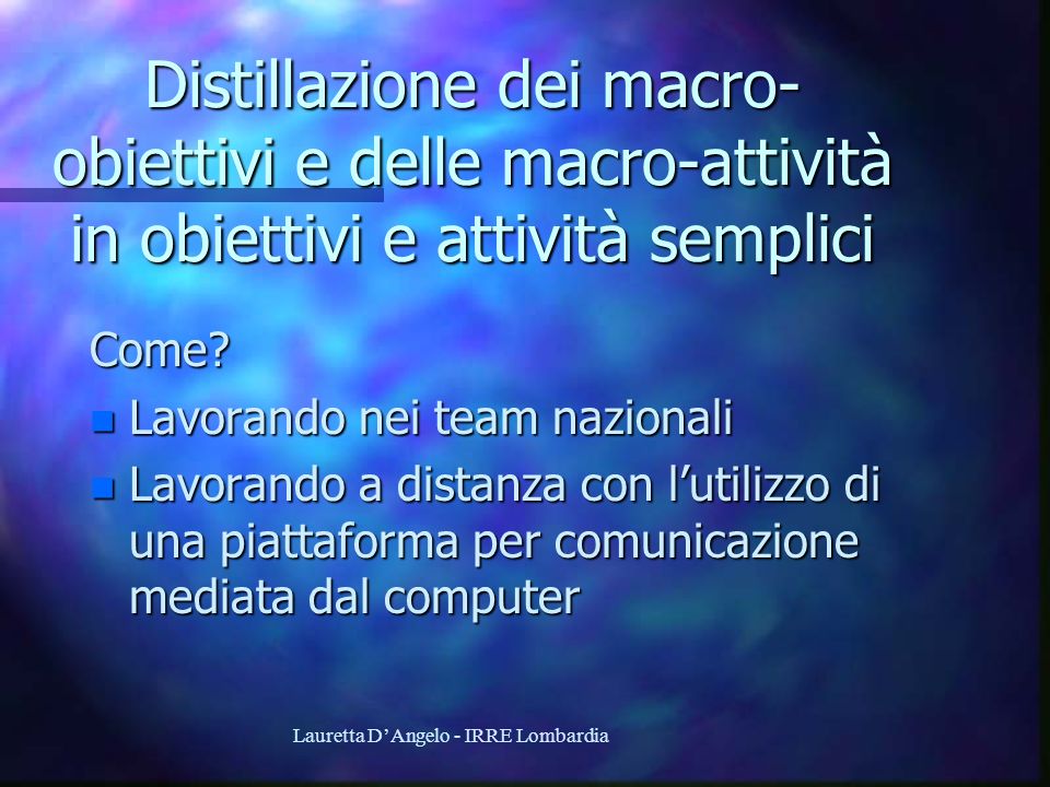 Lauretta DAngelo - IRRE Lombardia Distillazione dei macro- obiettivi e delle macro-attività in obiettivi e attività semplici Come.