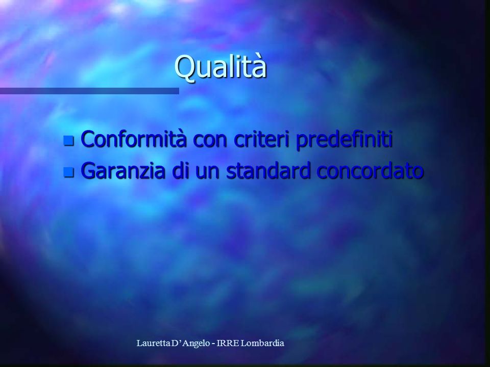 Lauretta DAngelo - IRRE Lombardia Qualità n Conformità con criteri predefiniti n Garanzia di un standard concordato