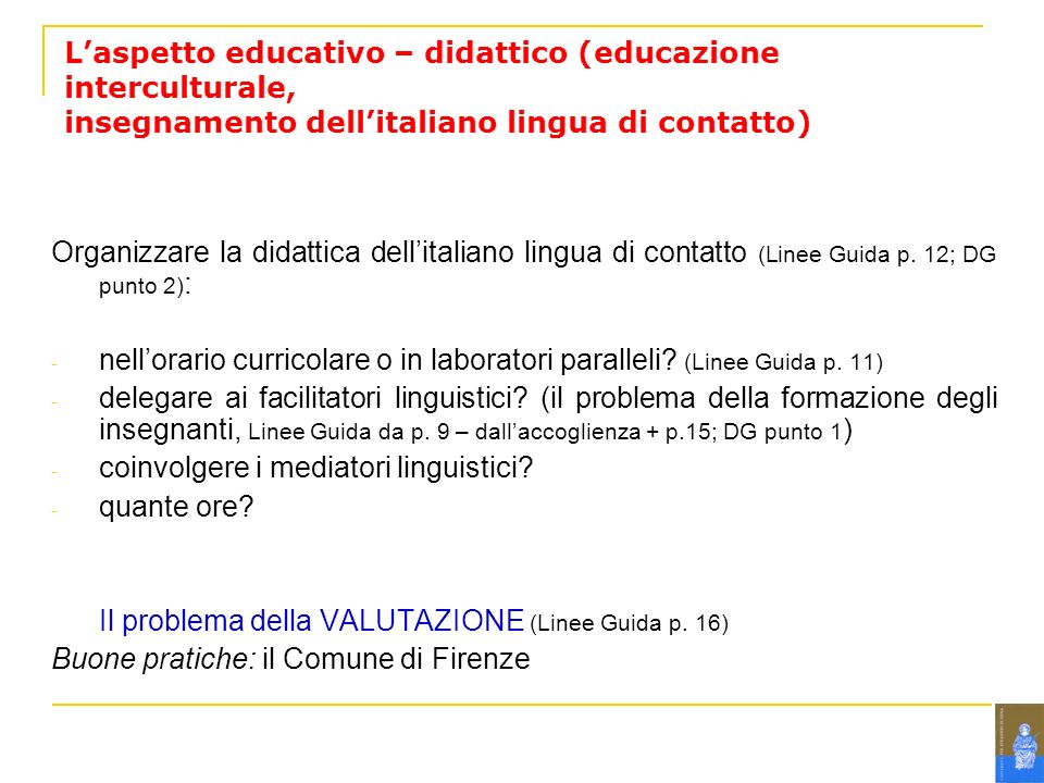 Laspetto educativo – didattico (educazione interculturale, insegnamento dellitaliano lingua di contatto) Organizzare la didattica dellitaliano lingua di contatto (Linee Guida p.
